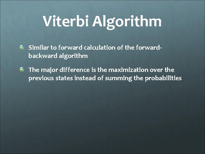 Viterbi Algorithm Similar to forward calculation of the forwardbackward algorithm The major difference is