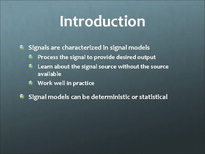 Introduction Signals are characterized in signal models Process the signal to provide desired output
