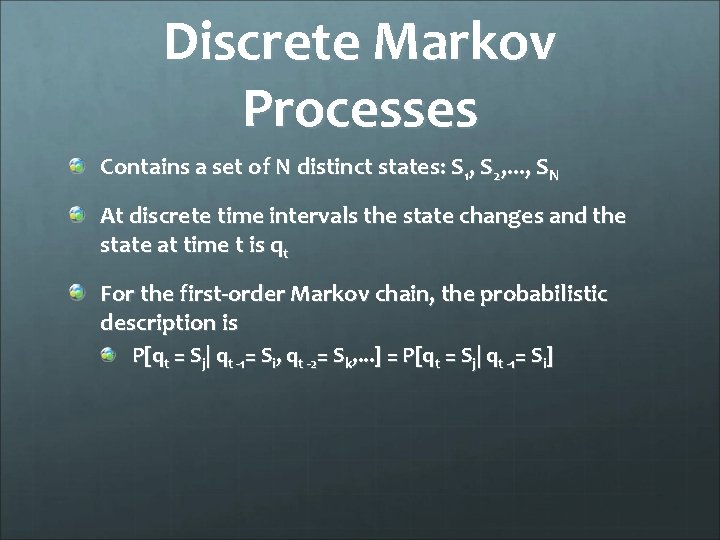 Discrete Markov Processes Contains a set of N distinct states: S 1, S 2,