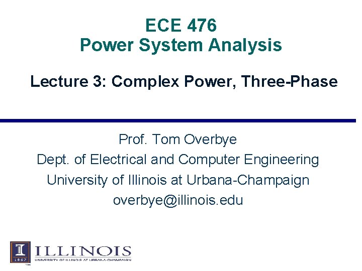 ECE 476 Power System Analysis Lecture 3: Complex Power, Three-Phase Prof. Tom Overbye Dept.