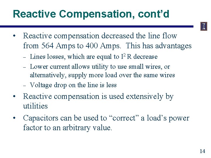 Reactive Compensation, cont’d • Reactive compensation decreased the line flow from 564 Amps to