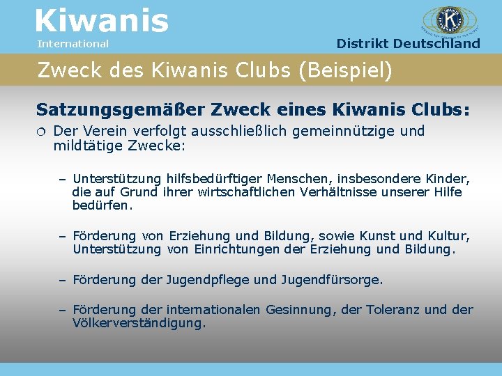 Kiwanis International Distrikt Deutschland Zweck des Kiwanis Clubs (Beispiel) Satzungsgemäßer Zweck eines Kiwanis Clubs: