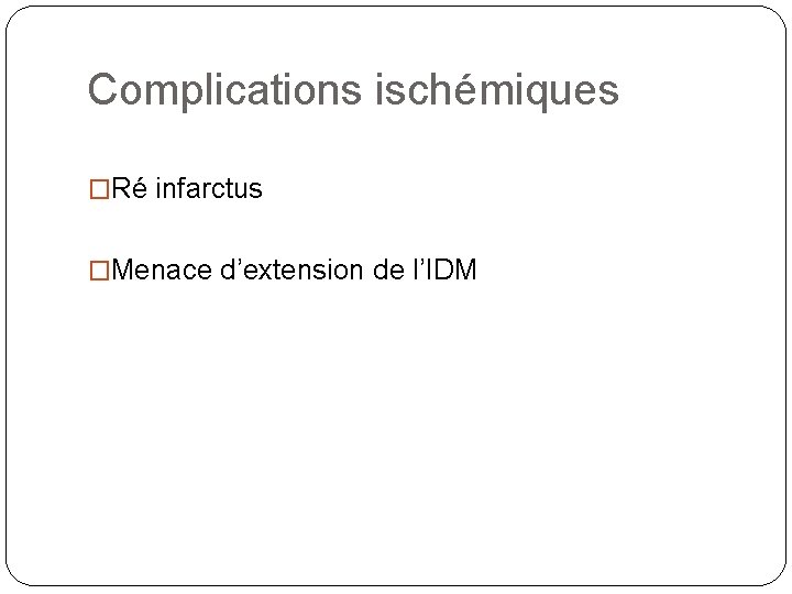 Complications ischémiques �Ré infarctus �Menace d’extension de l’IDM 