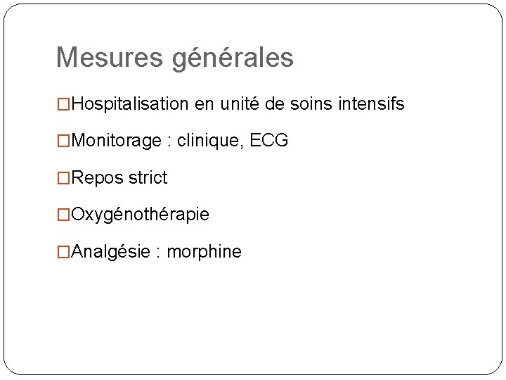Mesures générales �Hospitalisation en unité de soins intensifs �Monitorage : clinique, ECG �Repos strict