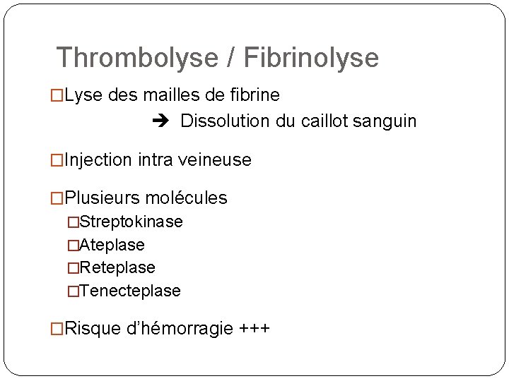 Thrombolyse / Fibrinolyse �Lyse des mailles de fibrine Dissolution du caillot sanguin �Injection intra