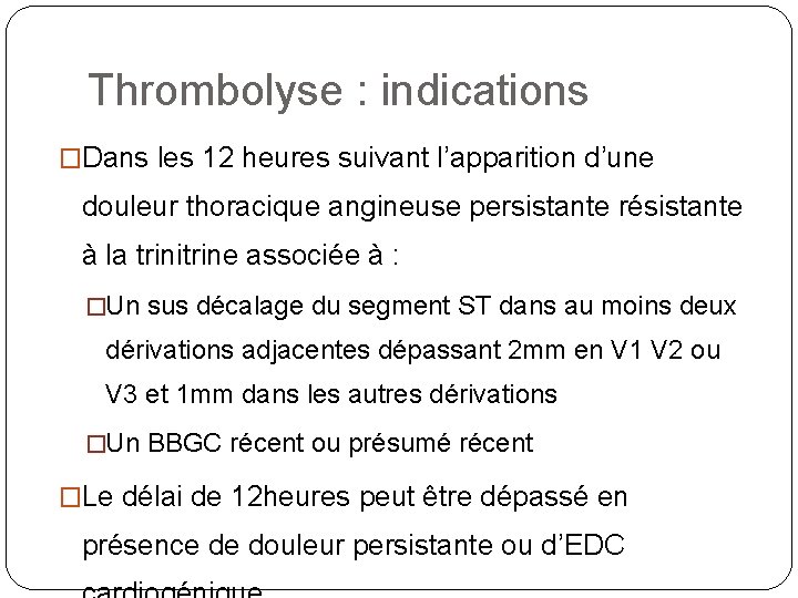 Thrombolyse : indications �Dans les 12 heures suivant l’apparition d’une douleur thoracique angineuse persistante