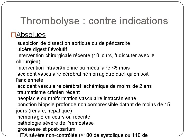 Thrombolyse : contre indications �Absolues suspicion de dissection aortique ou de péricardite ulcère digestif