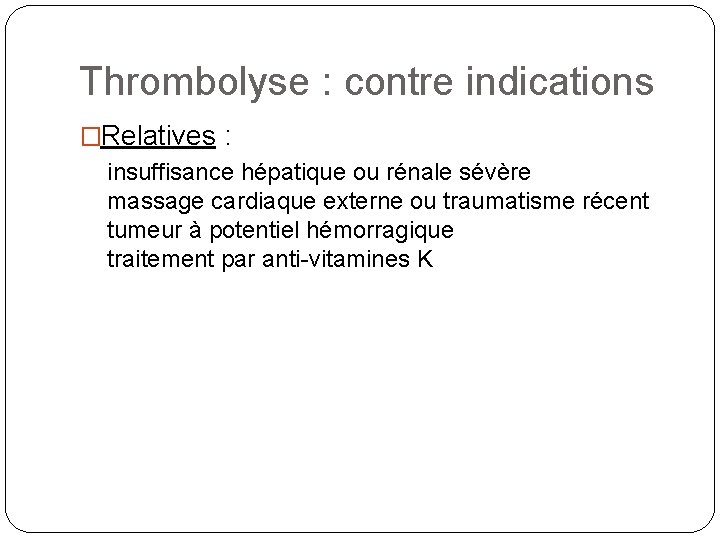 Thrombolyse : contre indications �Relatives : insuffisance hépatique ou rénale sévère massage cardiaque externe