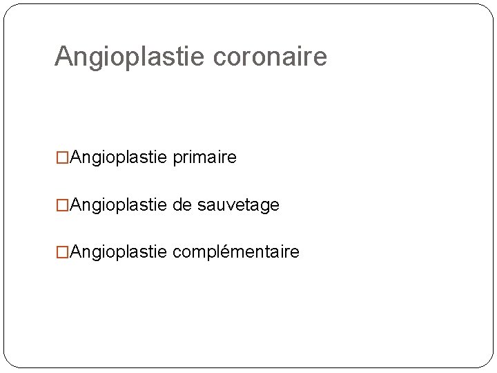 Angioplastie coronaire �Angioplastie primaire �Angioplastie de sauvetage �Angioplastie complémentaire 