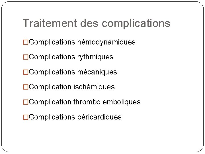 Traitement des complications �Complications hémodynamiques �Complications rythmiques �Complications mécaniques �Complication ischémiques �Complication thrombo emboliques