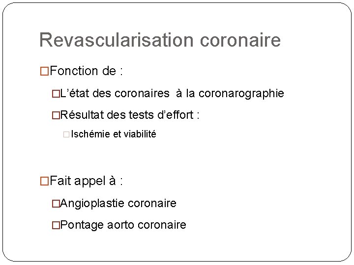 Revascularisation coronaire �Fonction de : �L’état des coronaires à la coronarographie �Résultat des tests