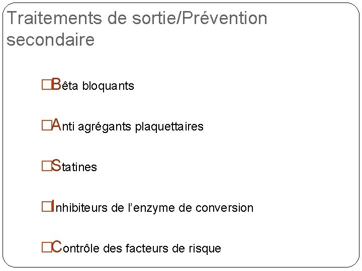 Traitements de sortie/Prévention secondaire �Bêta bloquants �Anti agrégants plaquettaires �Statines �Inhibiteurs de l’enzyme de