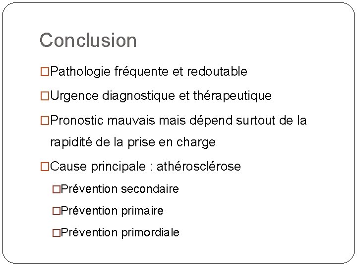 Conclusion �Pathologie fréquente et redoutable �Urgence diagnostique et thérapeutique �Pronostic mauvais mais dépend surtout