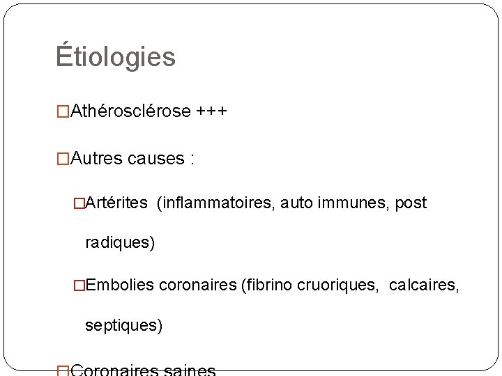 Étiologies �Athérosclérose +++ �Autres causes : �Artérites (inflammatoires, auto immunes, post radiques) �Embolies coronaires