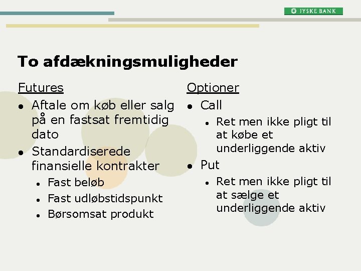 To afdækningsmuligheder Futures l Aftale om køb eller salg på en fastsat fremtidig dato To afdækningsmuligheder Futures l Aftale om køb eller salg på en fastsat fremtidig dato