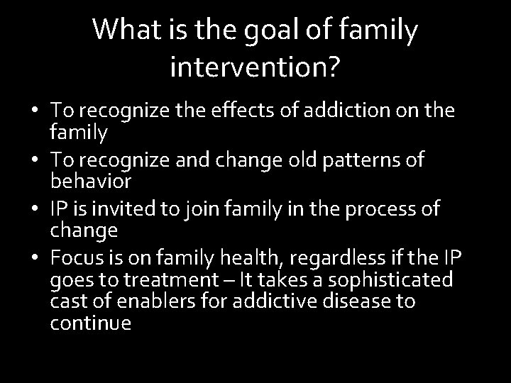 What is the goal of family intervention? • To recognize the effects of addiction