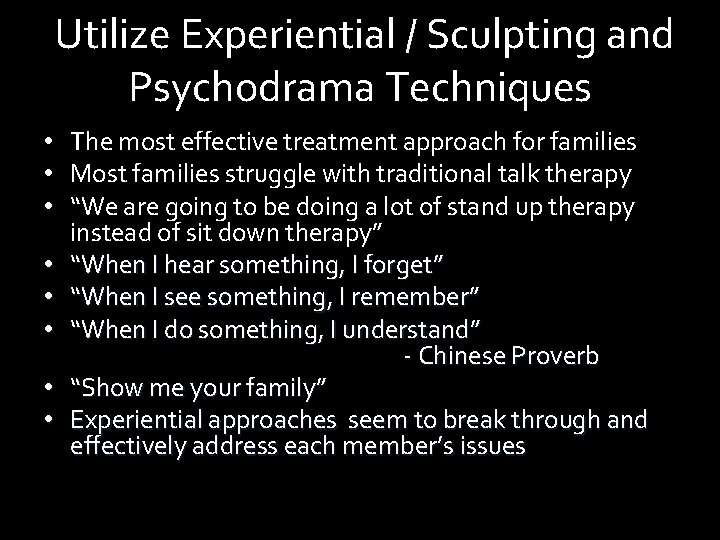 Utilize Experiential / Sculpting and Psychodrama Techniques • The most effective treatment approach for