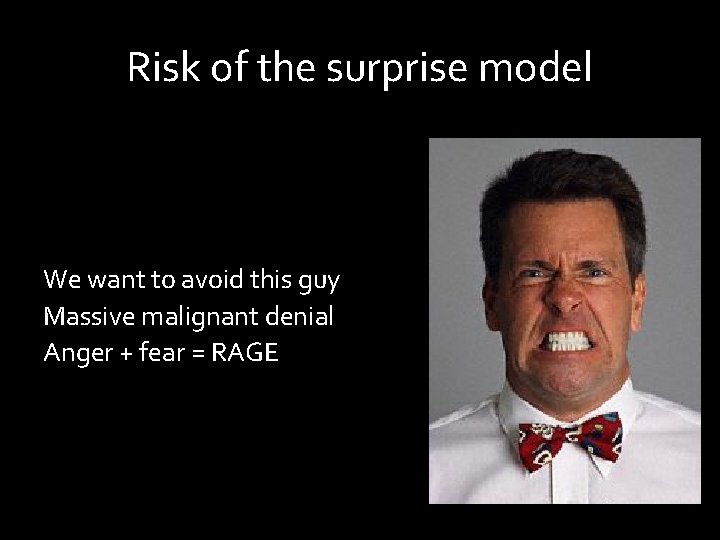 Risk of the surprise model We want to avoid this guy Massive malignant denial
