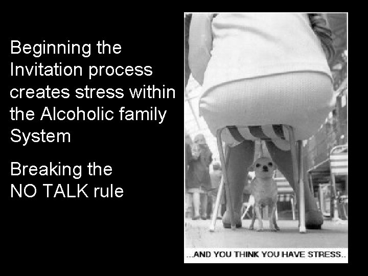 Beginning the Invitation process creates stress within the Alcoholic family System Breaking the NO