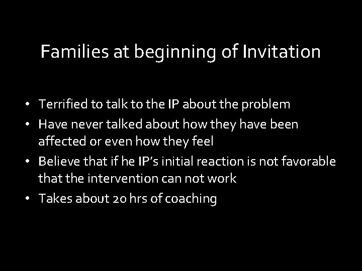 Families at beginning of Invitation • Terrified to talk to the IP about the