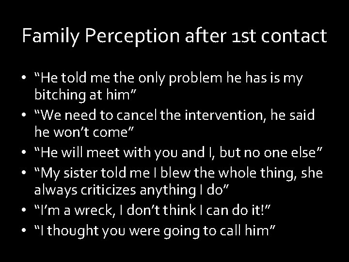 Family Perception after 1 st contact • “He told me the only problem he