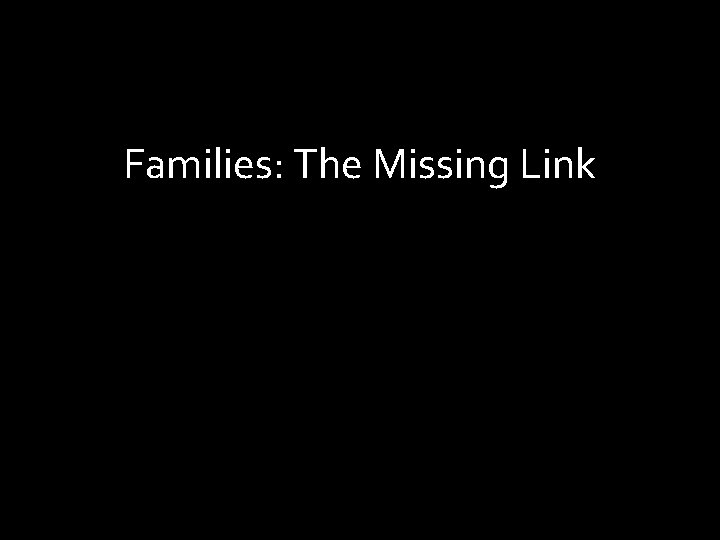 Families: The Missing Link 