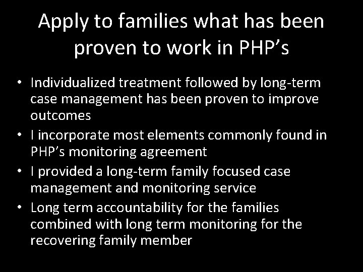 Apply to families what has been proven to work in PHP’s • Individualized treatment