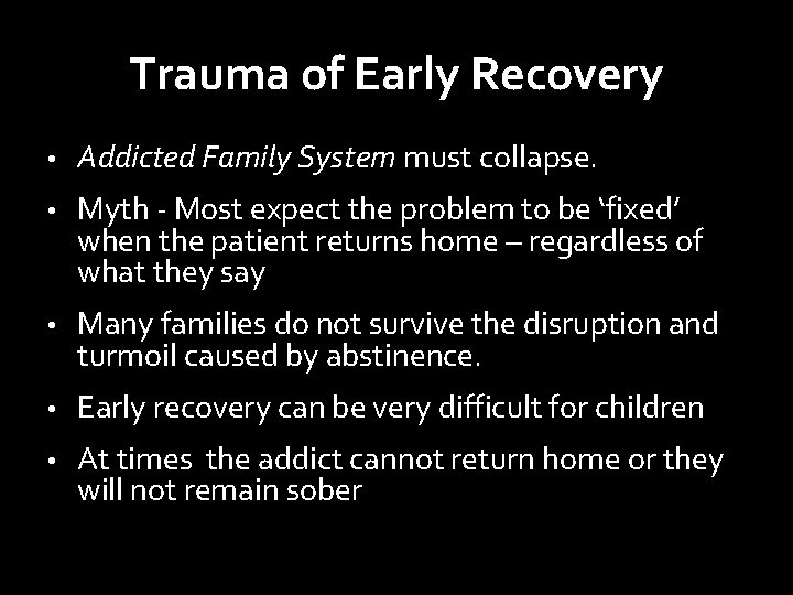 Trauma of Early Recovery • Addicted Family System must collapse. • Myth - Most