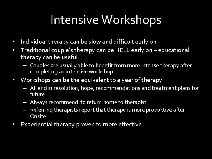 Intensive Workshops • Individual therapy can be slow and difficult early on • Traditional