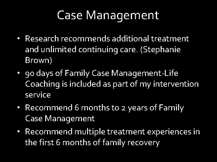 Case Management • Research recommends additional treatment and unlimited continuing care. (Stephanie Brown) •