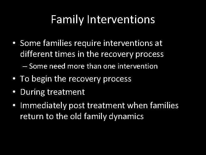 Family Interventions • Some families require interventions at different times in the recovery process