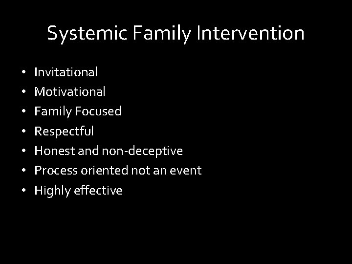 Systemic Family Intervention • • Invitational Motivational Family Focused Respectful Honest and non-deceptive Process