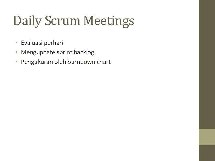 Daily Scrum Meetings • Evaluasi perhari • Mengupdate sprint backlog • Pengukuran oleh burndown