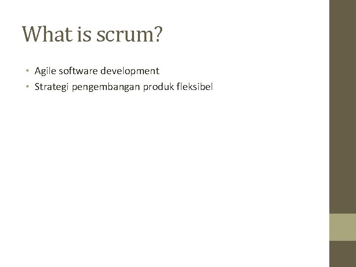 What is scrum? • Agile software development • Strategi pengembangan produk fleksibel 