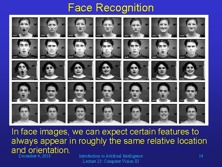 Face Recognition In face images, we can expect certain features to always appear in