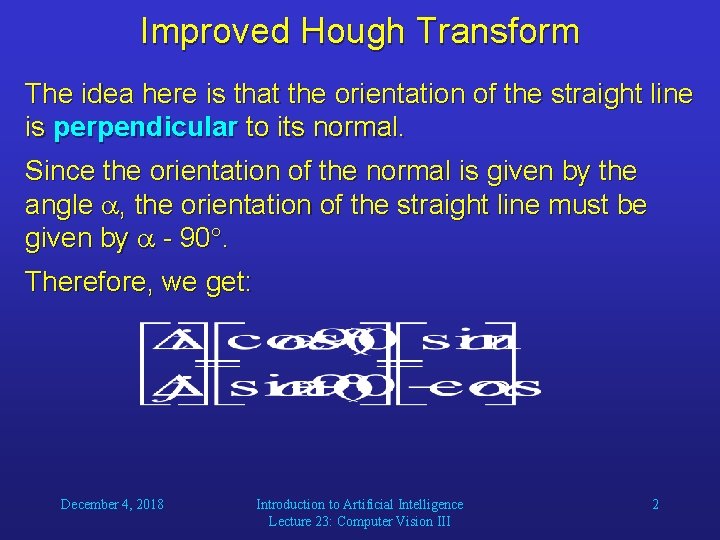Improved Hough Transform The idea here is that the orientation of the straight line