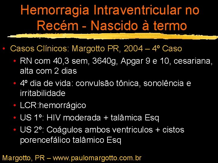 Hemorragia Intraventricular no Recém - Nascido à termo • Casos Clínicos: Margotto PR, 2004