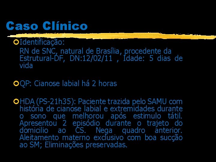 Caso Clínico Identificação: RN de SNC, natural de Brasília, procedente da Estrutural-DF, DN: 12/02/11