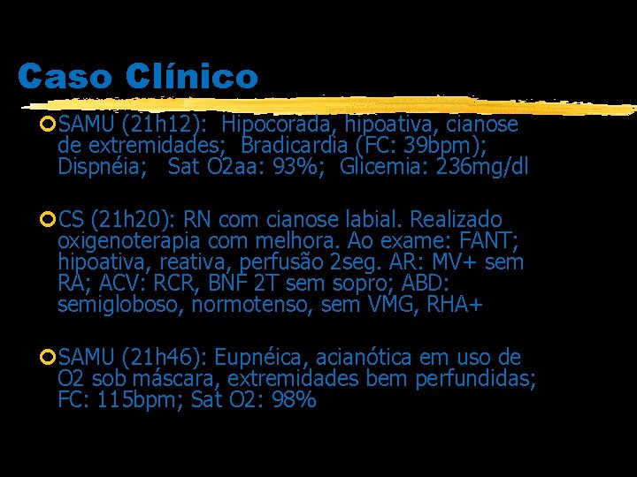 Caso Clínico SAMU (21 h 12): Hipocorada, hipoativa, cianose de extremidades; Bradicardia (FC: 39