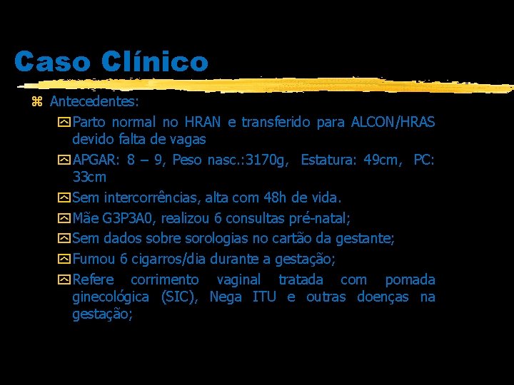 Caso Clínico z Antecedentes: y Parto normal no HRAN e transferido para ALCON/HRAS devido