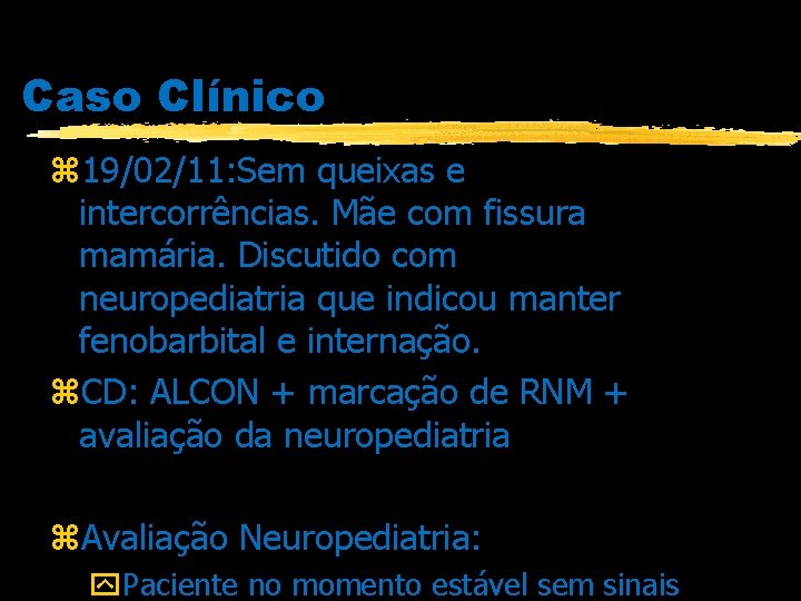 Caso Clínico z 19/02/11: Sem queixas e intercorrências. Mãe com fissura mamária. Discutido com