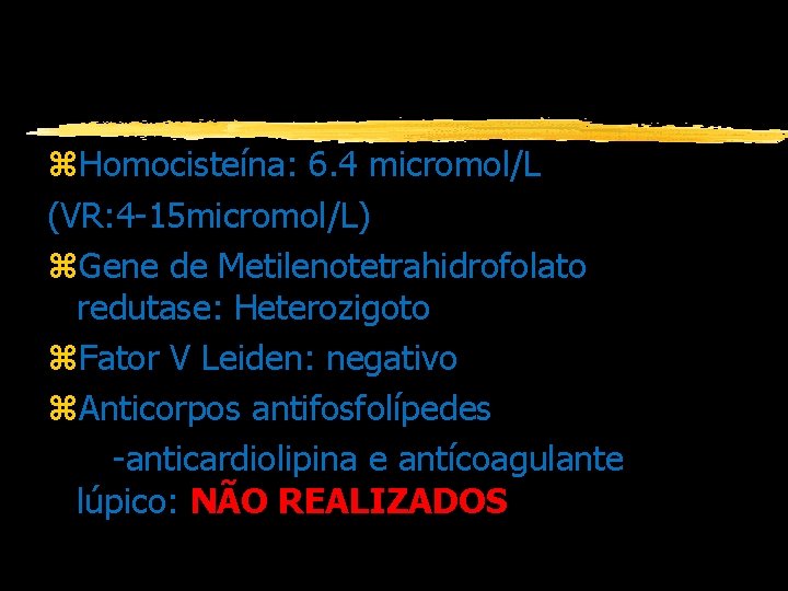 Resultado dos Exames z. Homocisteína: 6. 4 micromol/L (VR: 4 -15 micromol/L) z. Gene