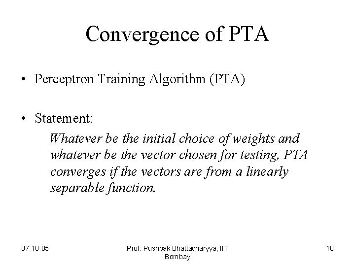 Convergence of PTA • Perceptron Training Algorithm (PTA) • Statement: Whatever be the initial