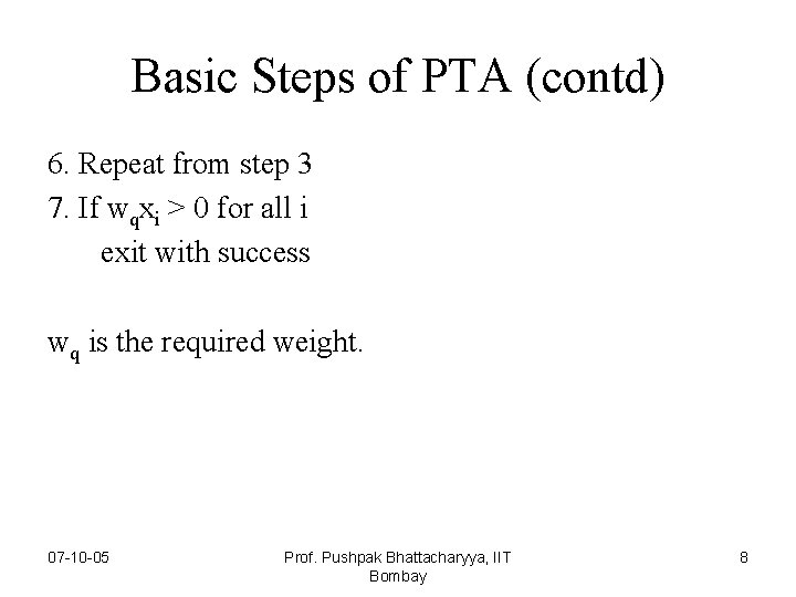 Basic Steps of PTA (contd) 6. Repeat from step 3 7. If wqxi >