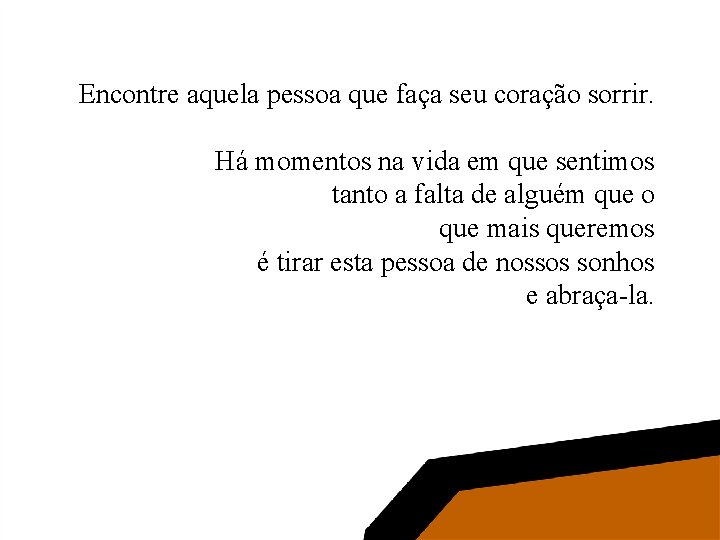 Encontre aquela pessoa que faça seu coração sorrir. Há momentos na vida em que