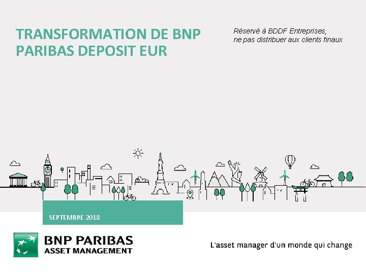 TRANSFORMATION DE BNP PARIBAS DEPOSIT EUR SEPTEMBRE 2018 Réservé à BDDF Entreprises, ne pas
