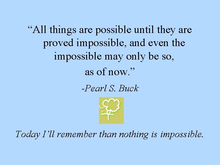 “All things are possible until they are proved impossible, and even the impossible may