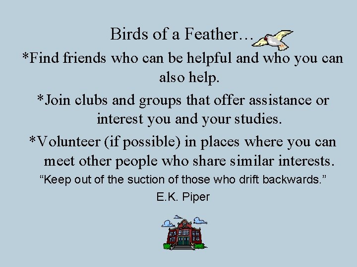 Birds of a Feather… *Find friends who can be helpful and who you can