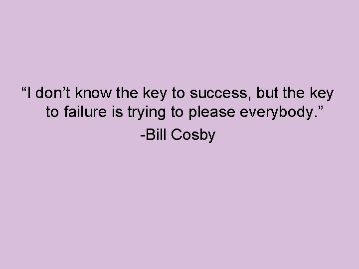 “I don’t know the key to success, but the key to failure is trying