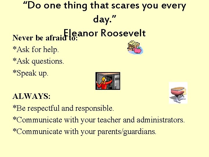 “Do one thing that scares you every day. ” Roosevelt Never be afraid. Eleanor